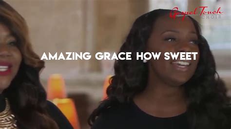 Amazing Grace Lyrics Video Gospel Touch Choir Amazing Grace Choir The Unforgettable Version