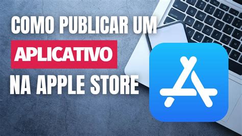 Como Publicar Um Aplicativo Na Apple Store Passo A Passo Youtube