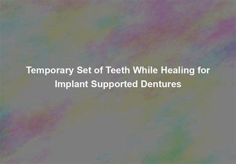 Temporary Set Of Teeth While Healing For Implant Supported Dentures