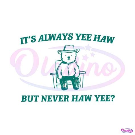 Its Always Yee Haw But Never Haw Yee Meme Svg Oladino