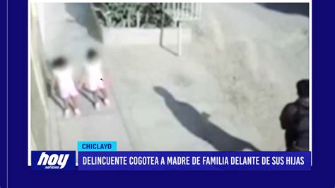 Chiclayo Delincuente Cogotea A Madre De Familia Delante De Sus Hijas