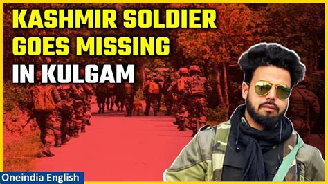 Kashmir Army Jawan Goes Missing In Kulgam District Search Operation Launched Oneindia News