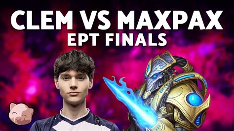 CLEM Vs MAXPAX Grand Finals EPT EU 232 Bo5 TvP StarCraft 2 YouTube