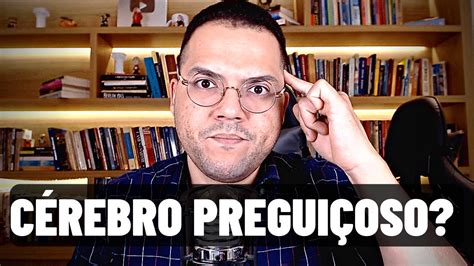 NOSSO CÉREBRO É PREGUIÇOSO E NÃO GOSTA DE ESTUDAR Como o Cérebro