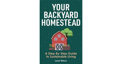 Your Backyard Homestead A Step By Step Guide To Sustainable Living By