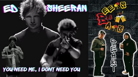 Ed Sheeran Dealing W Deadweight Ed Sheeran You Need Me I Dont