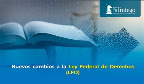 Nuevos Cambios A La Ley Federal De Derechos Asesores Stratego