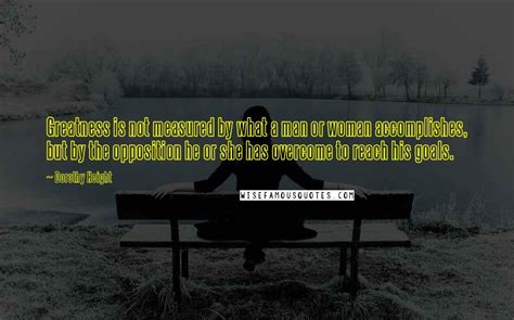 Dorothy Height Quotes: Greatness is not measured by what a man or woman ...