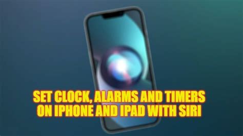 Iphoneipad Set Up Clock Alarms And Timers With Siri 2023