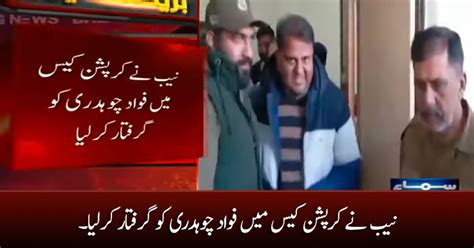 NAB Arrests Fawad Chaudhry In Corruption Case