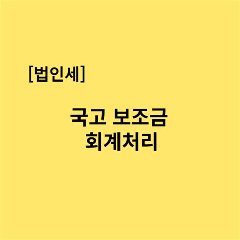 국고보조금 회계처리 및 세무조정 네이버 블로그