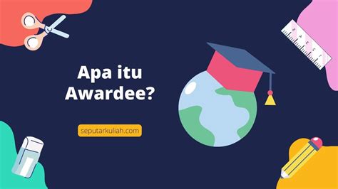 Awardee Adalah Ini Pengertian Dan Kewajibannya Seputar Kuliah