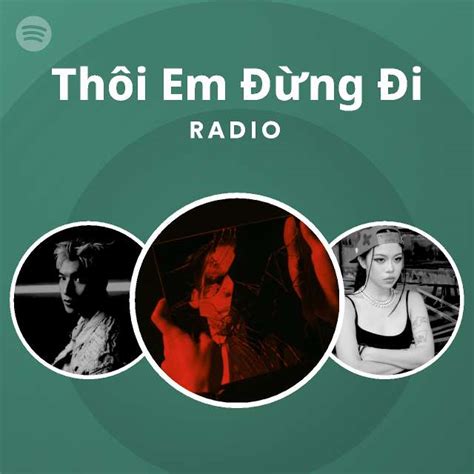 Thôi Em Đừng Đi Radio playlist by Spotify Spotify