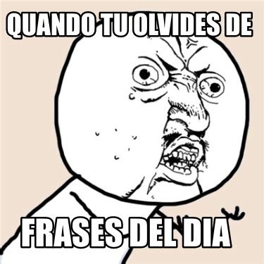 Meme Creator Funny Quando Tu Olvides De Frases Del Dia Meme Generator