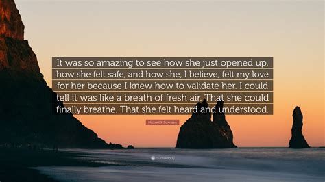 Michael S Sorensen Quote It Was So Amazing To See How She Just