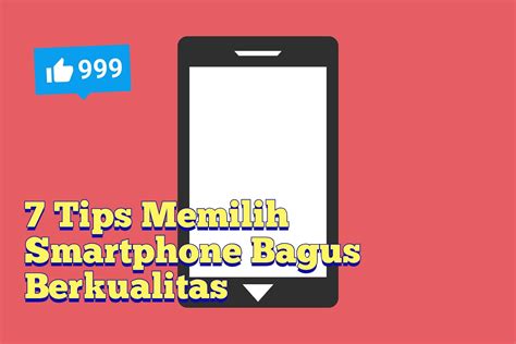 7 Tips Memilih Smartphone Bagus Berkualitas