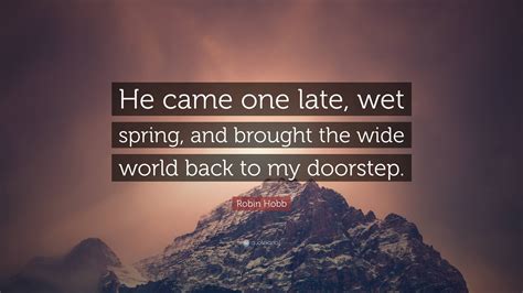 Robin Hobb Quote: “He came one late, wet spring, and brought the wide