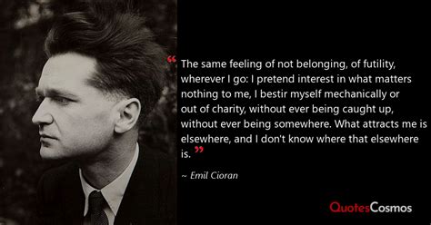 “The same feeling of not belonging, of…” Emil Cioran Quote