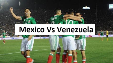 Mexico Vs Venezuela Live Streaming - MEX Vs VEN International Friendly ...