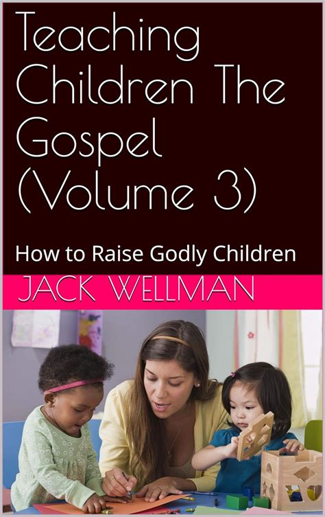 Teaching Children The Gospel Volume 3 How To Raise Godly Children