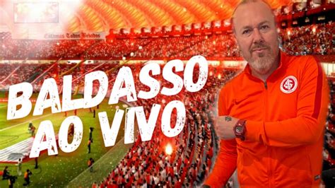 Baldasso Ao Vivo Com Muita Coisa Importante Do Inter Youtube