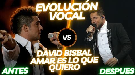 David Bisbal Amar Es Lo Que Quiero EVOLUCIÓN VOCAL EN VIVO YouTube