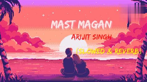 Mast Magan Slowed Reverb Arijit Singh Man Mast Magan X Kastoori