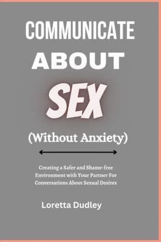 Communicate About Sex Without Anxiety Creating A Safer And Shame