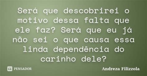 Será Que Descobrirei O Motivo Dessa Andreza Filizzola Pensador