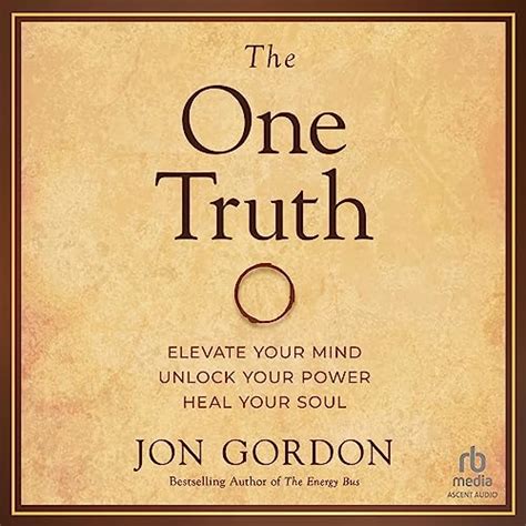 The One Truth Elevate Your Mind Unlock Your Power Heal Your Soul