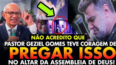 Inacredit Vel O Pastor Geziel Gomes Teve Coragem De Pregar Isso No