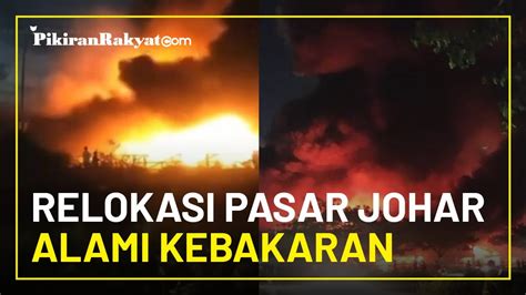 Relokasi Pasar Johar Semarang Alami Kebakaran Hebat Ganjar Pranowo