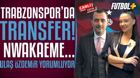 Trabzonspor Da Nwakaeme Mesaisi Ula Zdemir I Dem Ceylan