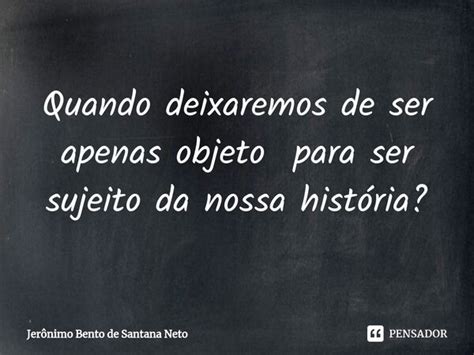 ⁠quando Deixaremos De Ser Apenas Jerônimo Bento De Santana Pensador