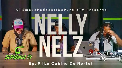 La Cabina Del Norte Ep Nelly Nelz Allsmokepodcast X Depuralotv