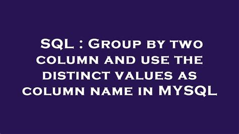 Sql Group By Two Column And Use The Distinct Values As Column Name In Mysql Youtube