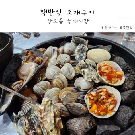 신대방삼거리 성대시장 맛집 싱싱하고 푸짐한 맥반석조개구이 네이버 블로그