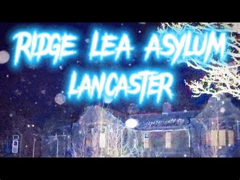 RIDGE LEA ASYLUM LANCASTER AFTERDARK URBEXING YouTube