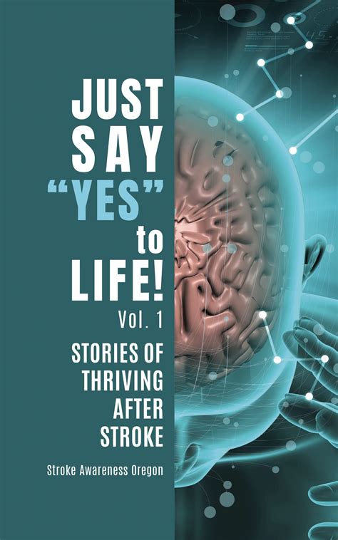 Just Say Yes To Life Stories Of Thriving After Stroke By Stroke Awareness Oregon Goodreads