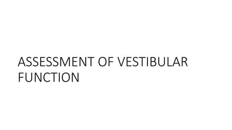 ASSESSMENT OF VESTIBULAR FUNCTION | PPT