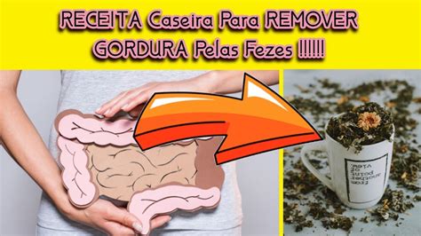 Receita Caseira Para Remover Gordura Pelas Fezes Youtube