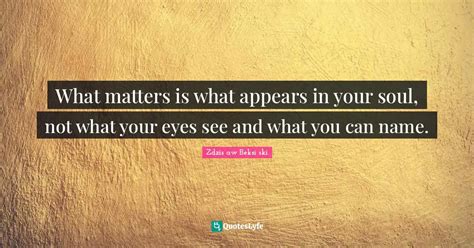 What Matters Is What Appears In Your Soul Not What Your Eyes See And