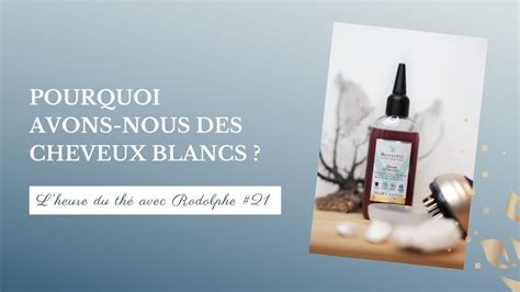 Pourquoi avons nous des cheveux blancs Lheure du thé avec Rodolphe