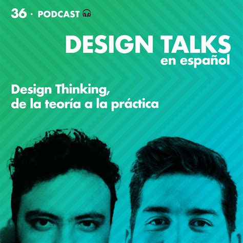 Design Thinking De La Teoría A La Práctica Design Talks Podcast Ep36