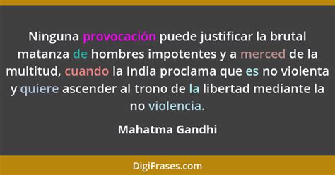 Mahatma Gandhi Ninguna Provocaci N Puede Justificar La Bru