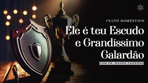 Culto Doméstico Ele é teu escudo e grandíssimo Galardão 05 01 24