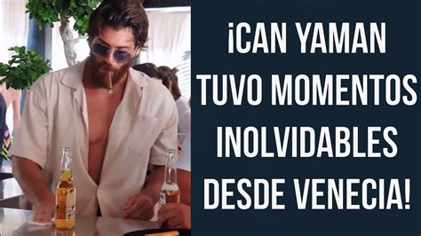 Can Yaman Tuvo Momentos Inolvidables Desde Venecia Youtube