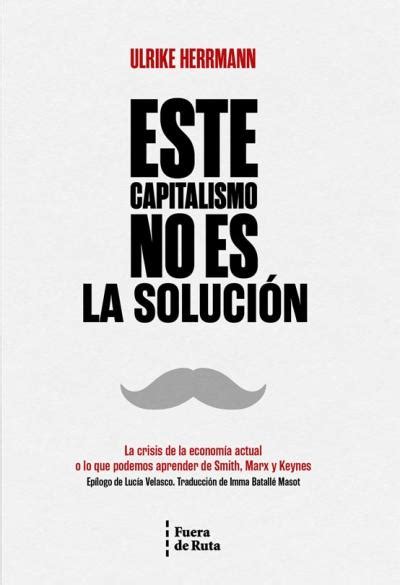 Libro Este Capitalismo No Es La Solución 9788412579604 Herrmann Ulrike · Marcial Pons