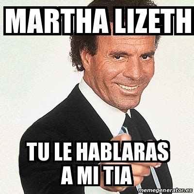 Meme Julio Iglesias Martha Lizeth Tu Le Hablaras A Mi Tia 19928545