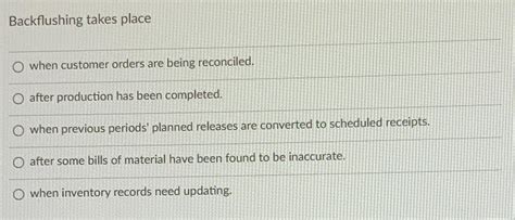 Solved Backflushing Takes Placewhen Customer Orders Are